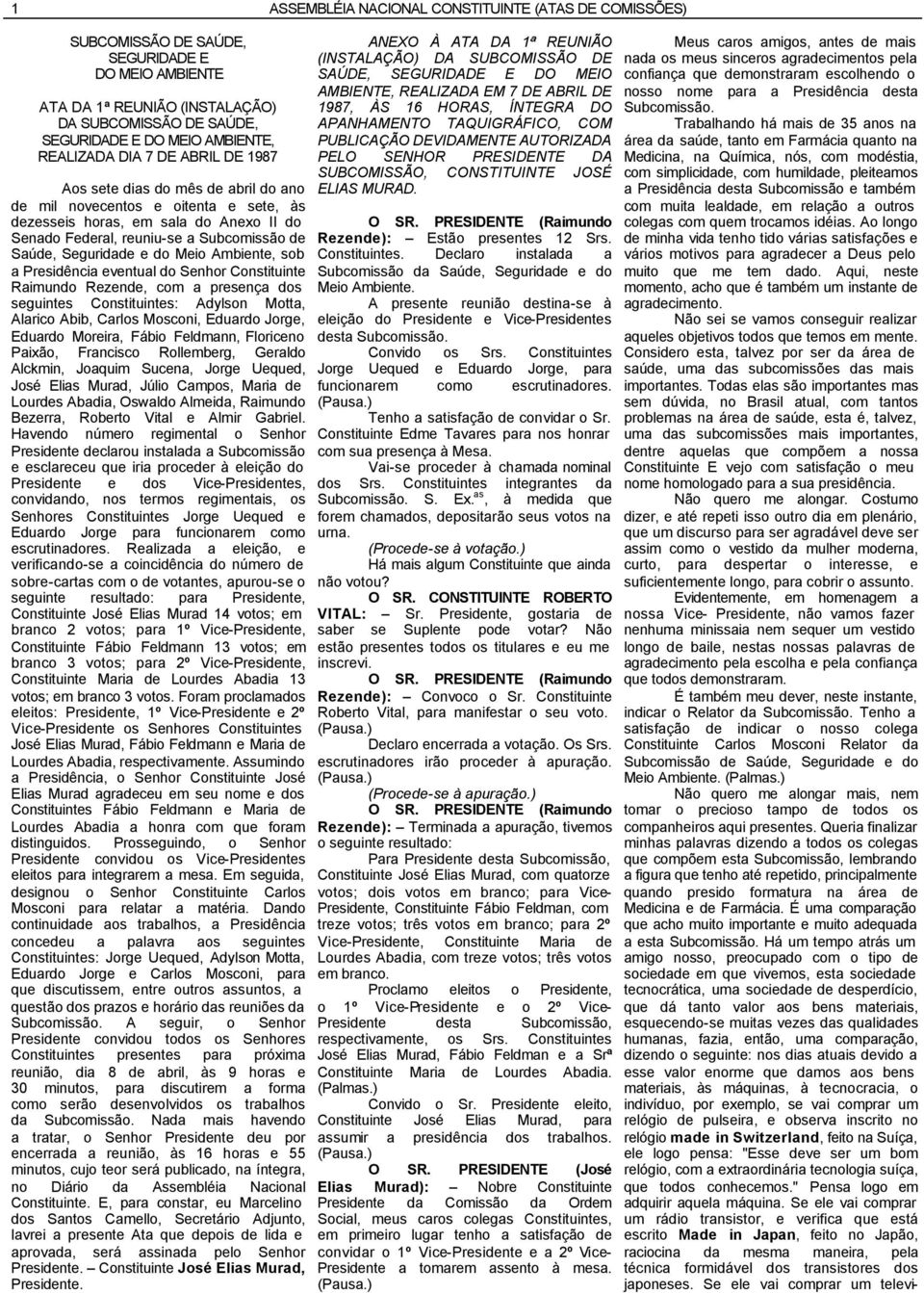 Seguridade e do Meio Ambiente, sob a Presidência eventual do Senhor Constituinte Raimundo Rezende, com a presença dos seguintes Constituintes: Adylson Motta, Alarico Abib, Carlos Mosconi, Eduardo