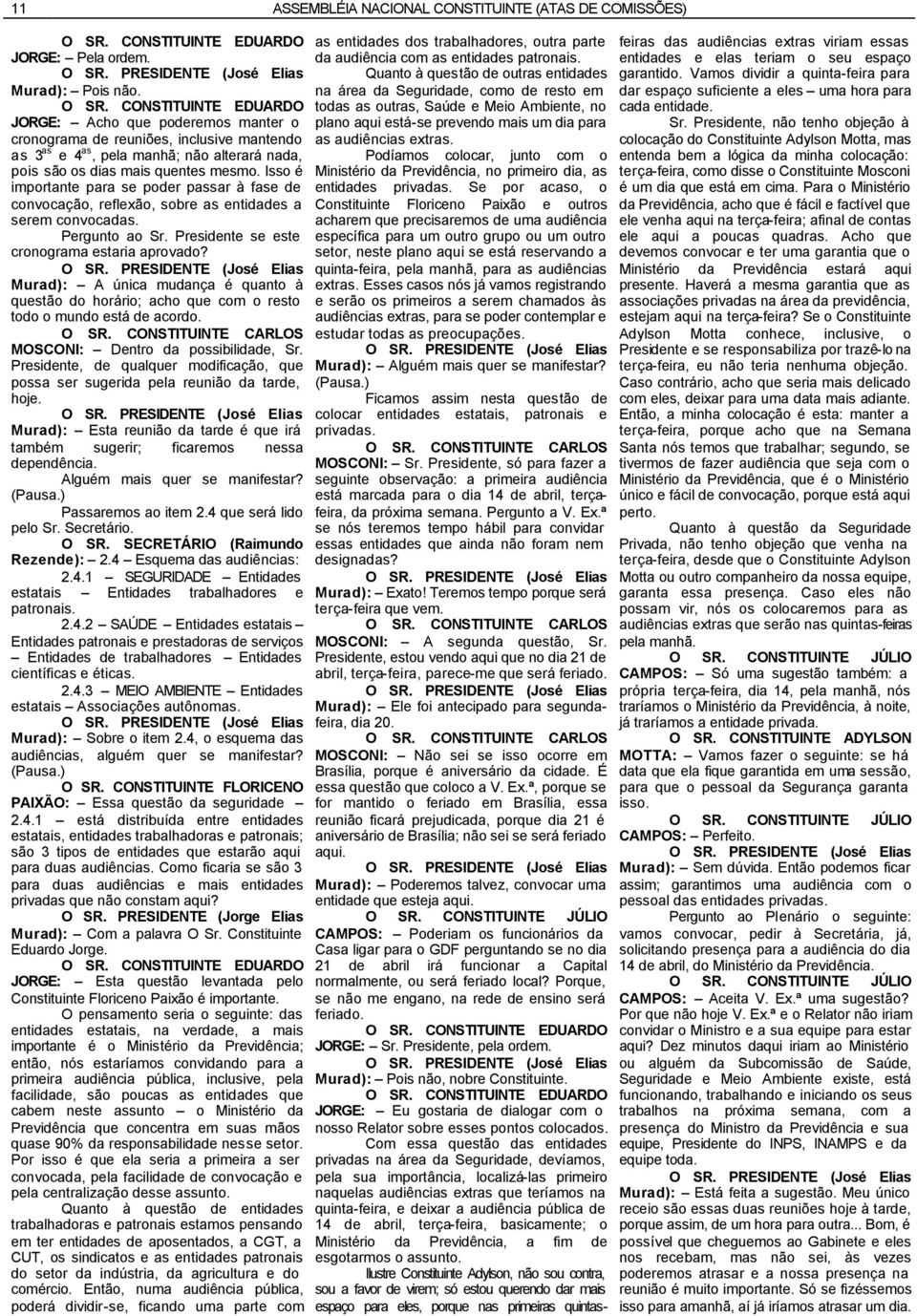 Isso é importante para se poder passar à fase de convocação, reflexão, sobre as entidades a serem convocadas. Pergunto ao Sr. Presidente se este cronograma estaria aprovado?