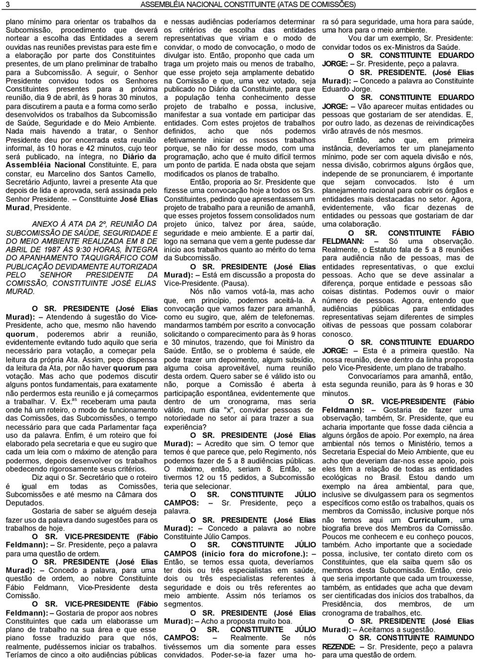 A seguir, o Senhor Presidente convidou todos os Senhores Constituintes presentes para a próxima reunião, dia 9 de abril, às 9 horas 30 minutos, para discutirem a pauta e a forma como serão