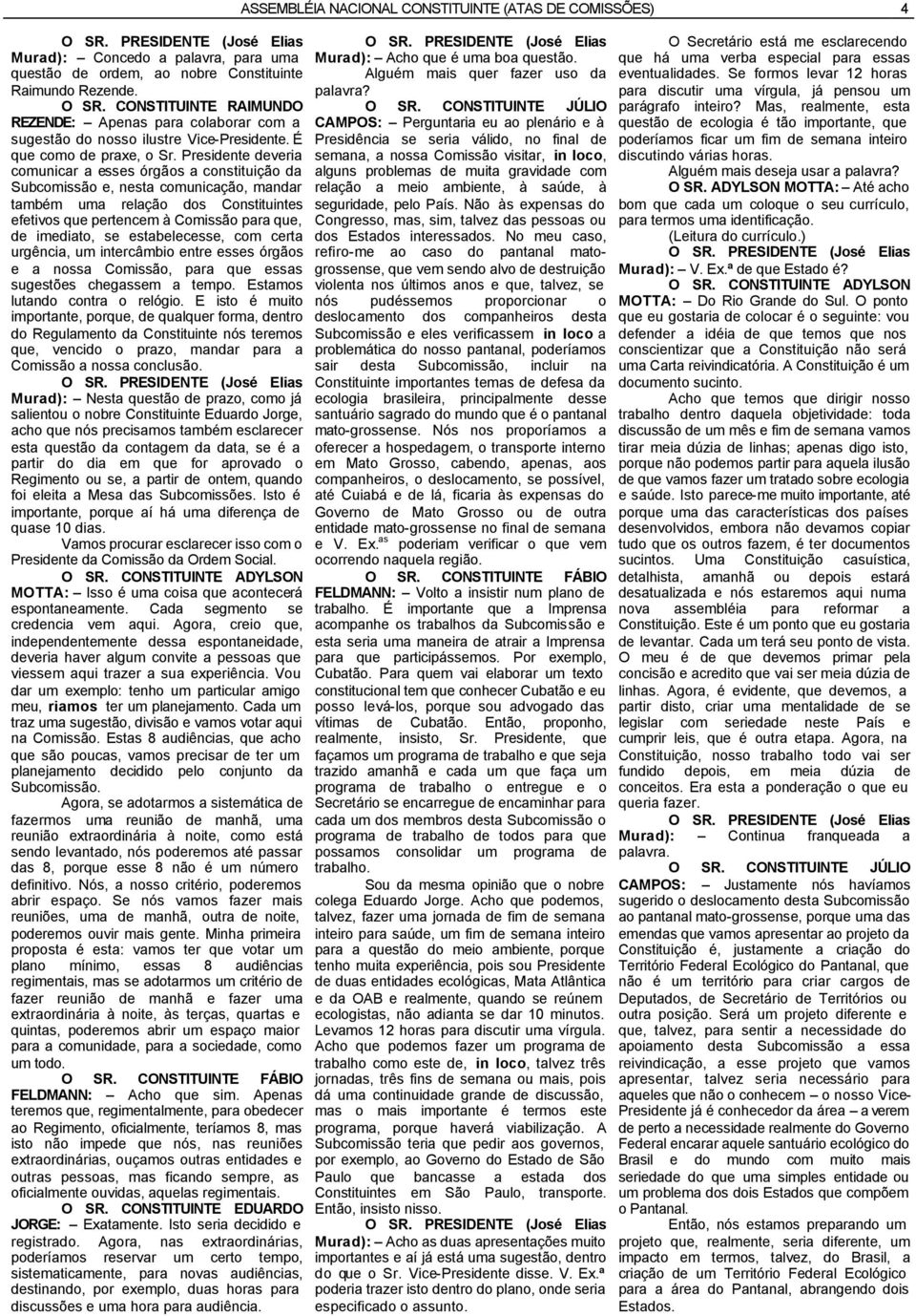 Presidente deveria comunicar a esses órgãos a constituição da Subcomissão e, nesta comunicação, mandar também uma relação dos Constituintes efetivos que pertencem à Comissão para que, de imediato, se