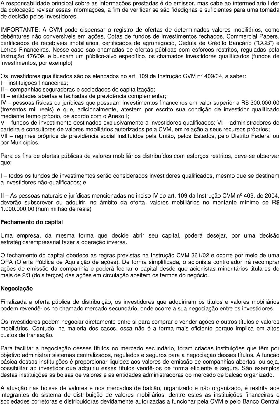 IMPORTANTE: A CVM pode dispensar o registro de ofertas de determinados valores mobiliários, como debêntures não conversíveis em ações, Cotas de fundos de investimentos fechados, Commercial Papers,