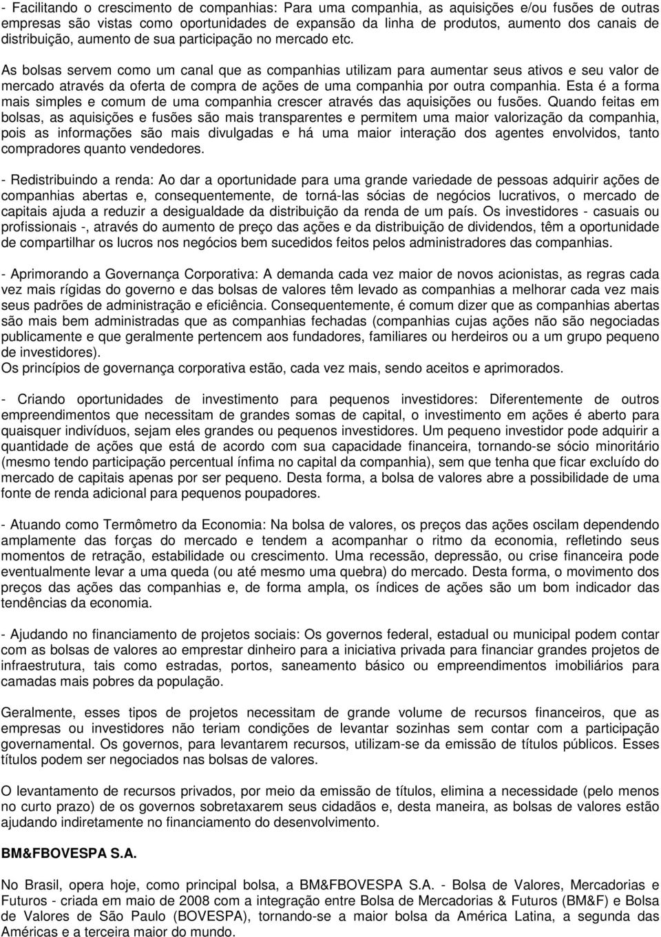 As bolsas servem como um canal que as companhias utilizam para aumentar seus ativos e seu valor de mercado através da oferta de compra de ações de uma companhia por outra companhia.