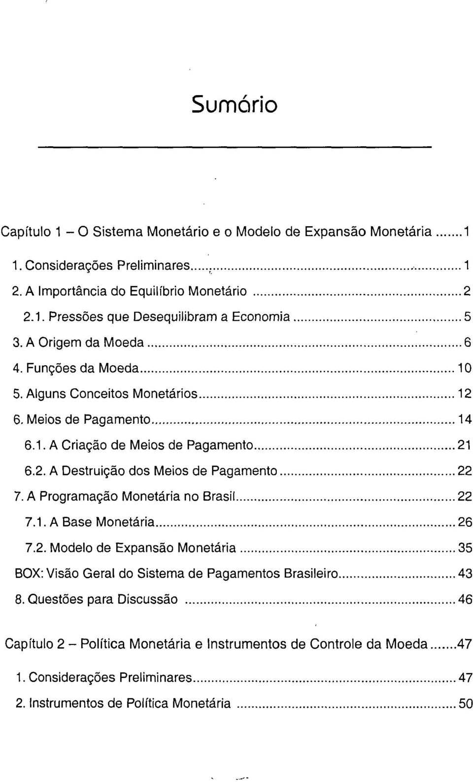A Programação Monetária no Brasil 22 7.1. A Base Monetária 26 7.2. Modelo de Expansão Monetária 35 BOX: Visão Geral do Sistema de Pagamentos Brasileiro 43 8.
