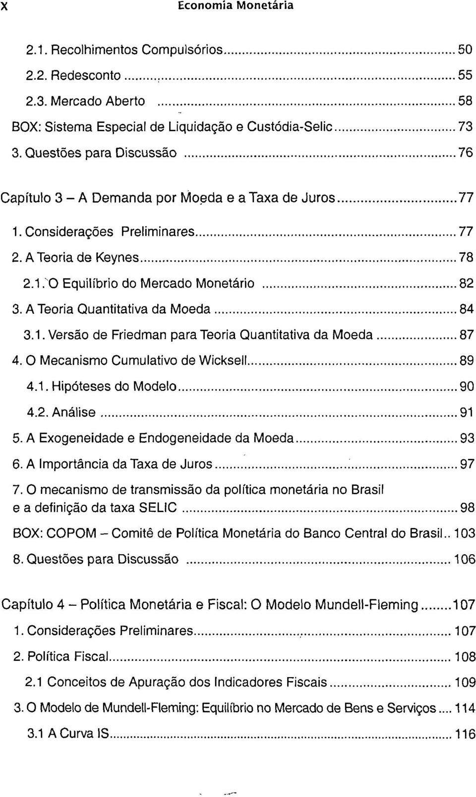 ATeoria Quantitativa da Moeda 84 3.1. Versão de Friedman para Teoria Quantitativa da Moeda 87 4. O Mecanismo Cumulativo de Wicksell 89 4.1. Hipóteses do Modelo 90 4.2. Análise 91 5.