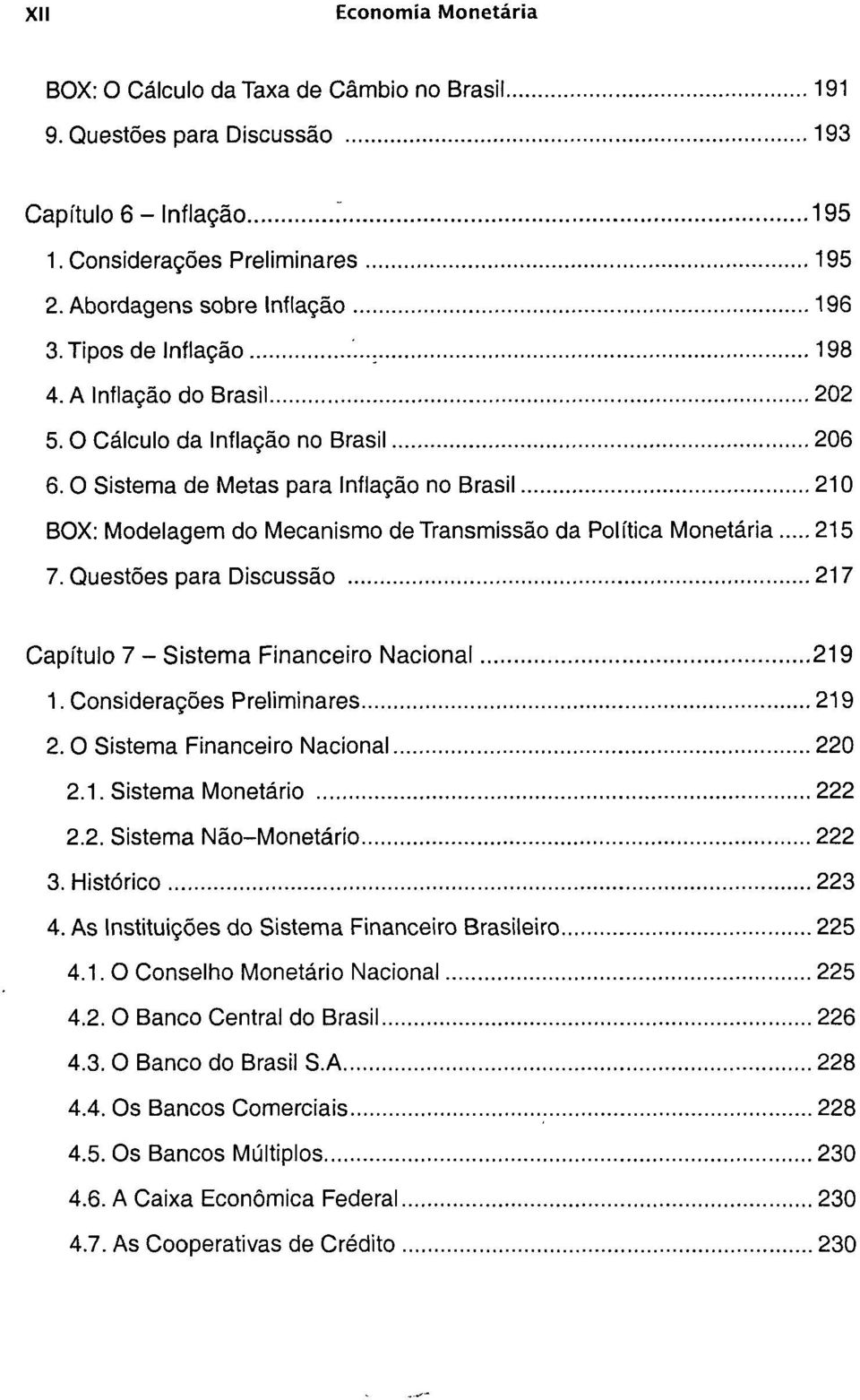 0 Sistema de Metas para Inflação no Brasil 210 BOX: Modelagem do Mecanismo de Transmissão da Política Monetária 215 7. Questões para Discussão 217 Capítulo 7 - Sistema Financeiro Nacional 219 1.