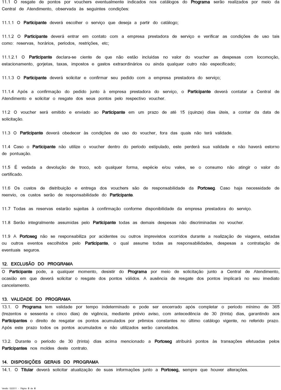 declara-se ciente de que não estão incluídas no valor do voucher as despesas com locomoção, estacionamento, gorjetas, taxas, impostos e gastos extraordinários ou ainda qualquer outro não