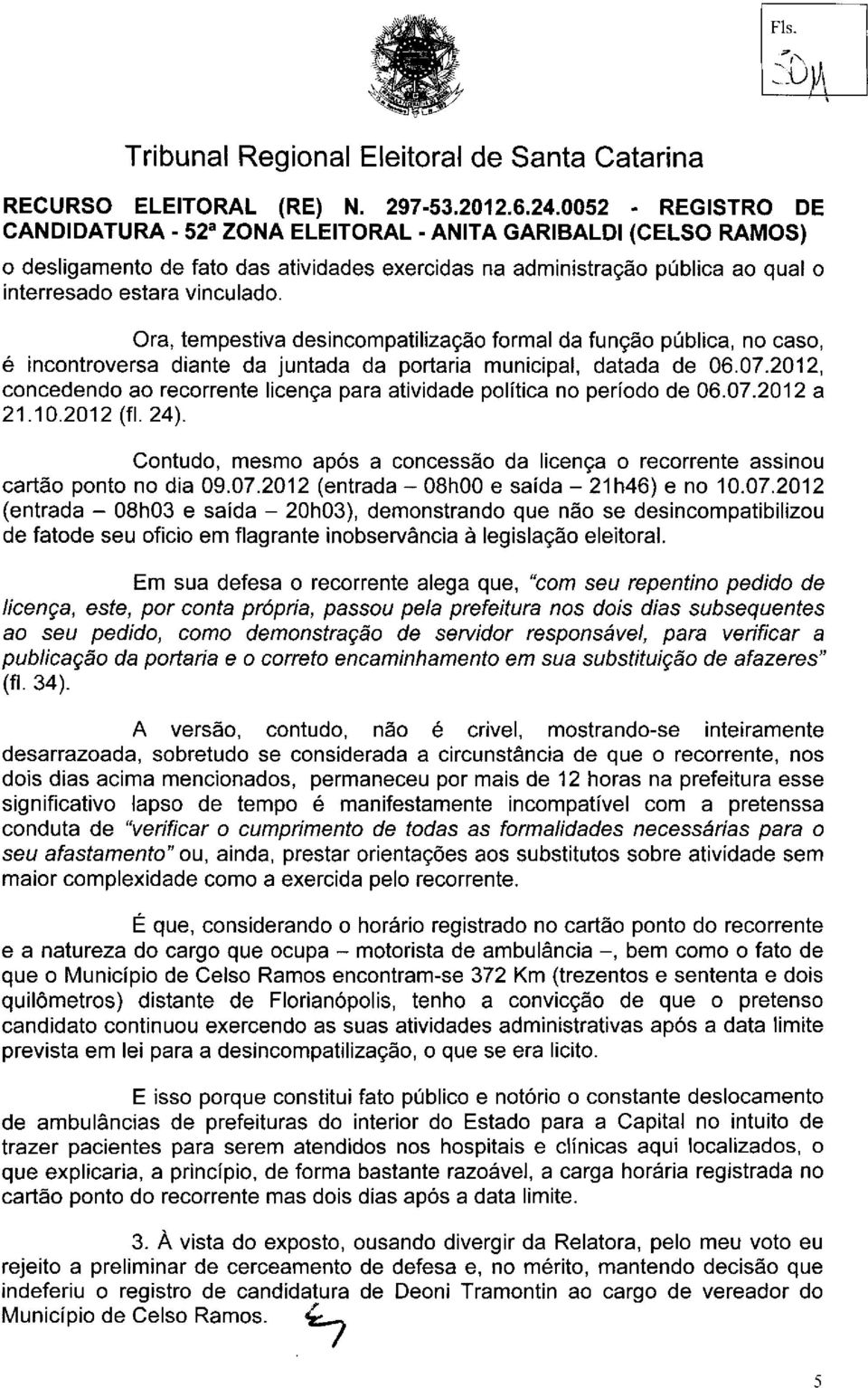 2012, concedendo ao recorrente licença para atividade política no período de 06.07.2012 a 21.10.2012 (fl. 24). Contudo, mesmo após a concessão da licença o recorrente assinou cartão ponto no dia 09.