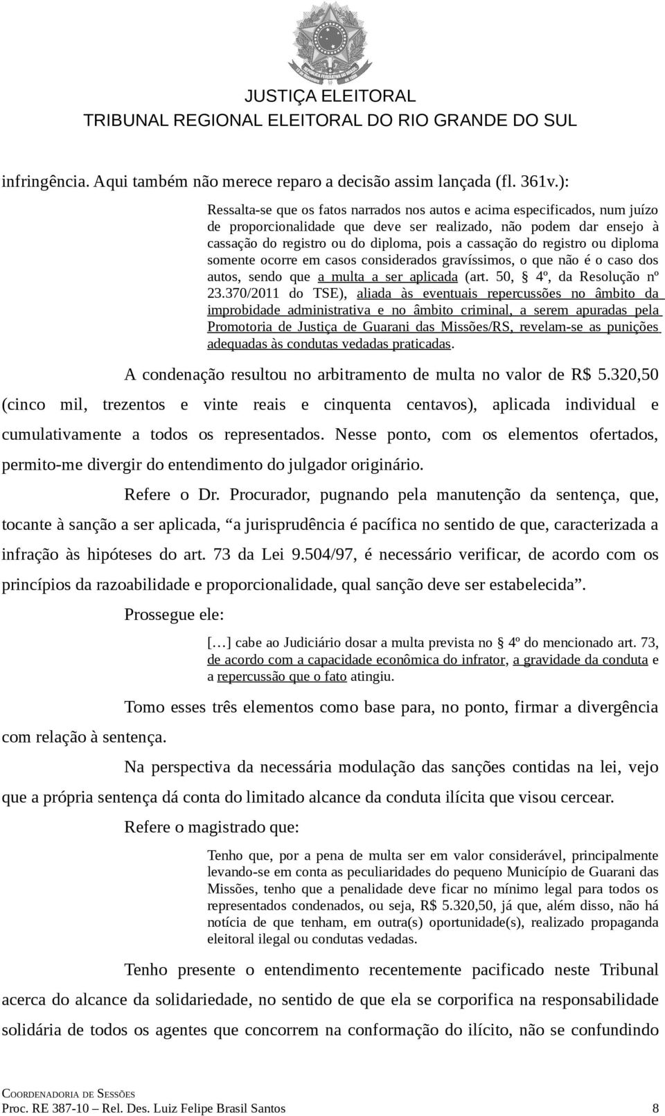 do registro ou diploma somente ocorre em casos considerados gravíssimos, o que não é o caso dos autos, sendo que a multa a ser aplicada (art. 50, 4º, da Resolução nº 23.