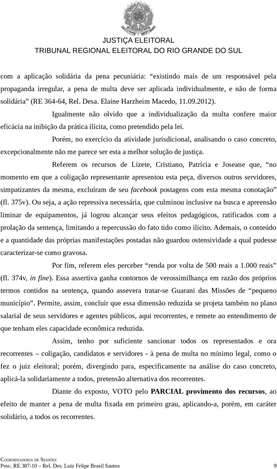 Porém, no exercício da atividade jurisdicional, analisando o caso concreto, excepcionalmente não me parece ser esta a melhor solução de justiça.