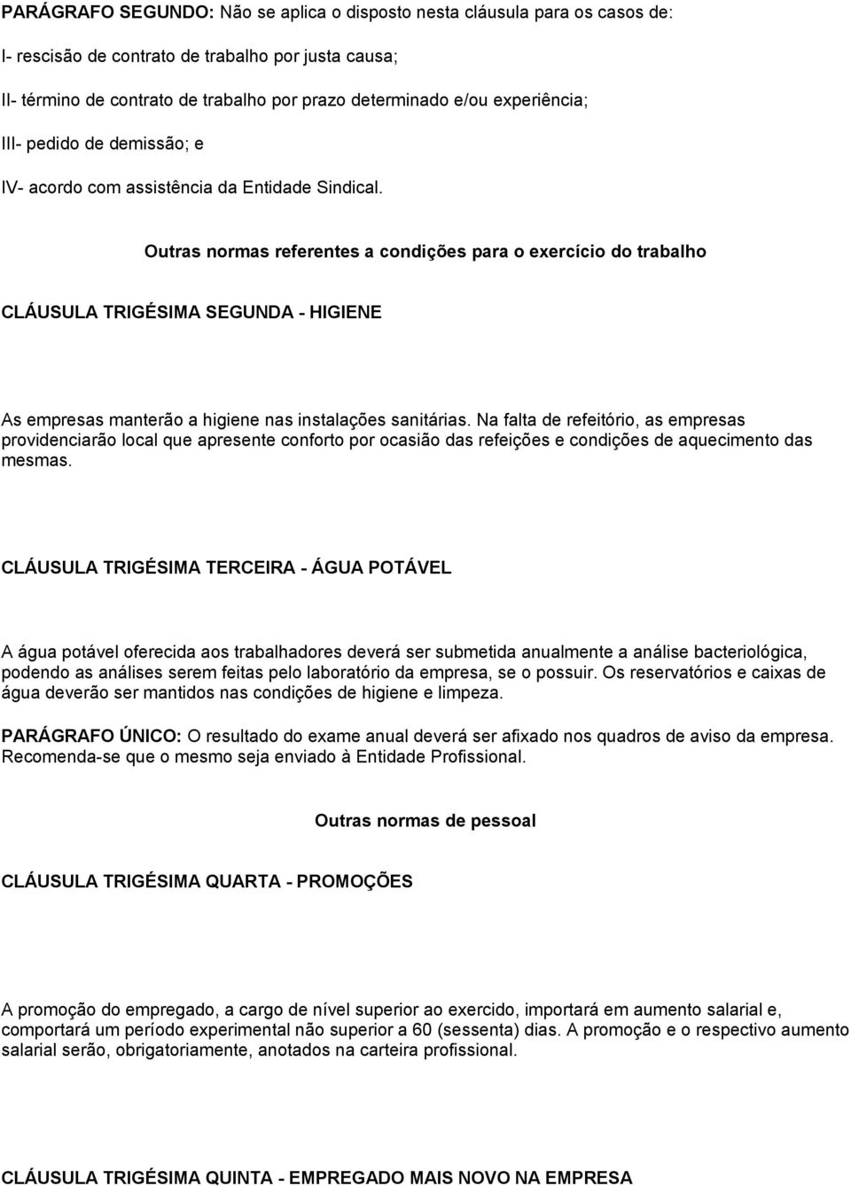 Outras normas referentes a condições para o exercício do trabalho CLÁUSULA TRIGÉSIMA SEGUNDA - HIGIENE As empresas manterão a higiene nas instalações sanitárias.