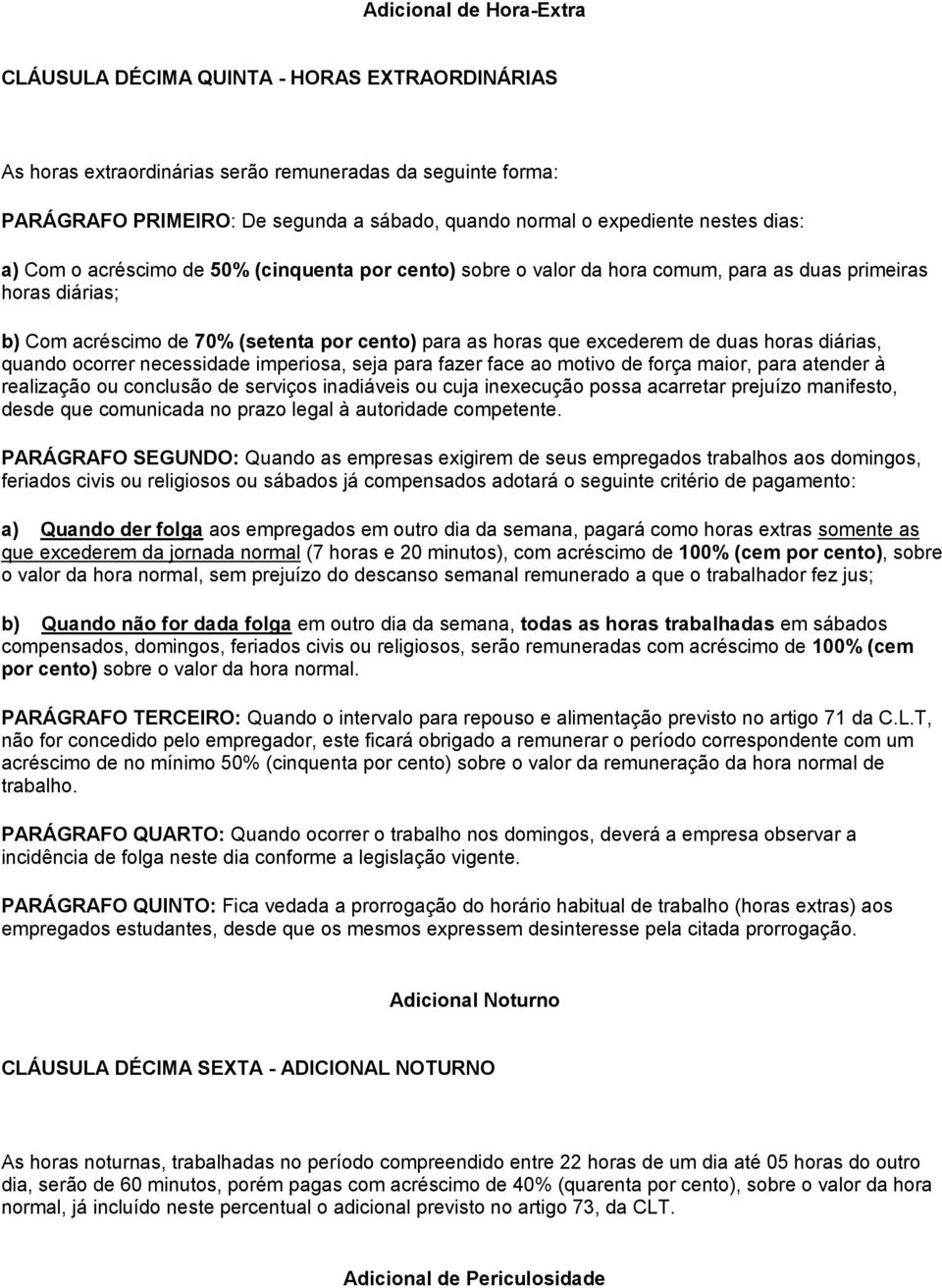 que excederem de duas horas diárias, quando ocorrer necessidade imperiosa, seja para fazer face ao motivo de força maior, para atender à realização ou conclusão de serviços inadiáveis ou cuja