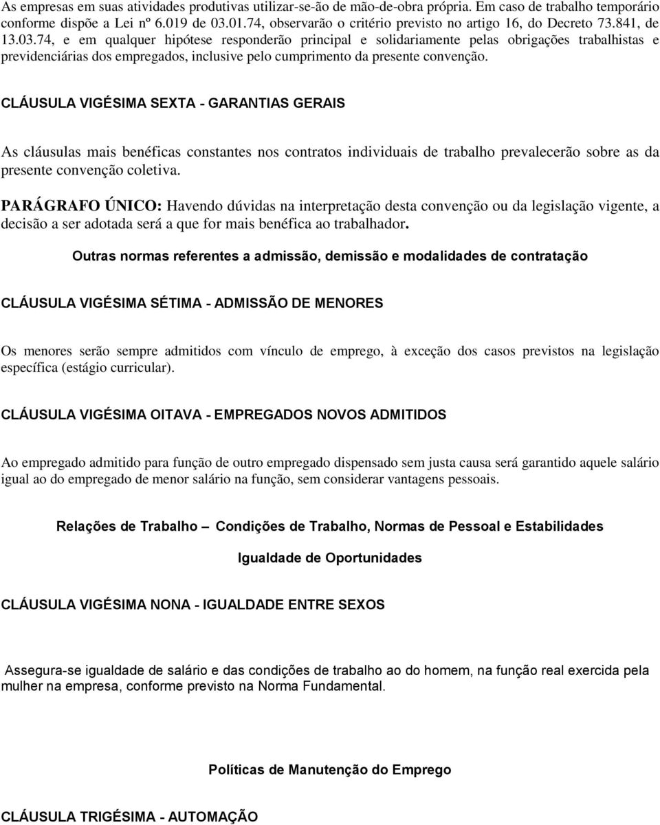 CLÁUSULA VIGÉSIMA SEXTA - GARANTIAS GERAIS As cláusulas mais benéficas constantes nos contratos individuais de trabalho prevalecerão sobre as da presente convenção coletiva.