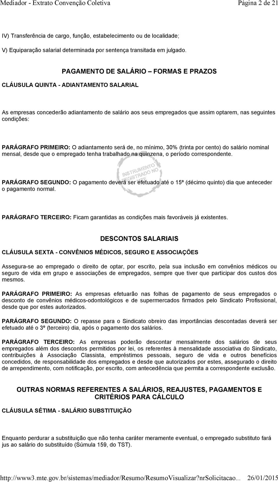 PRIMEIRO: O adiantamento será de, no mínimo, 30% (trinta por cento) do salário nominal mensal, desde que o empregado tenha trabalhado na quinzena, o período correspondente.