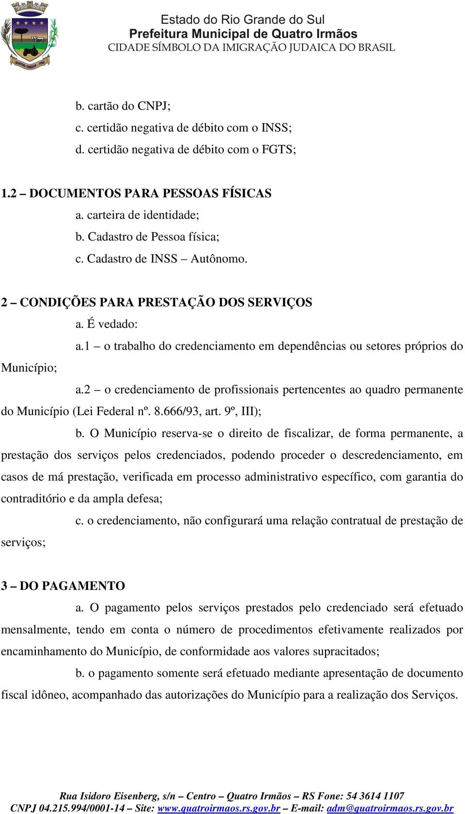 2 o credenciamento de profissionais pertencentes ao quadro permanente do Município (Lei Federal nº. 8.666/93, art. 9º, III); b.