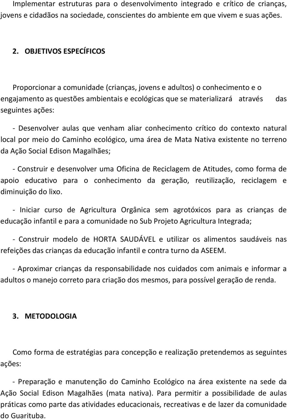 Desenvolver aulas que venham aliar conhecimento crítico do contexto natural local por meio do Caminho ecológico, uma área de Mata Nativa existente no terreno da Ação Social Edison Magalhães; -