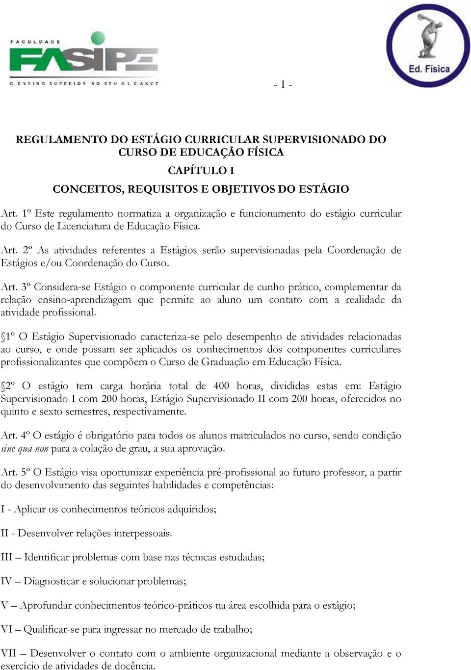 2º As atividades referentes a Estágios serão supervisionadas pela Coordenação de Estágios e/ou Coordenação do Curso. Art.