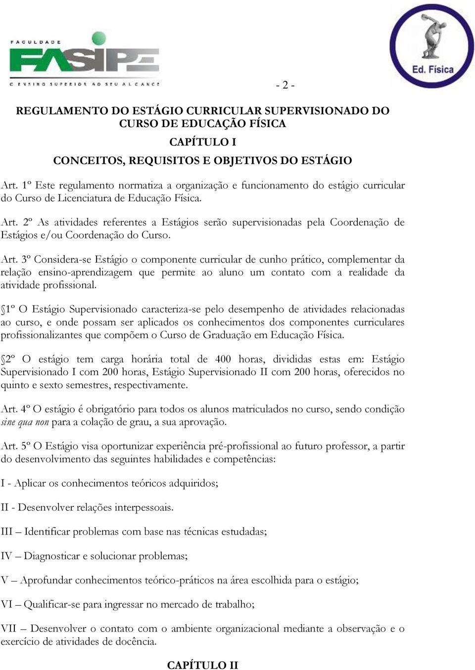 2º As atividades referentes a Estágios serão supervisionadas pela Coordenação de Estágios e/ou Coordenação do Curso. Art.