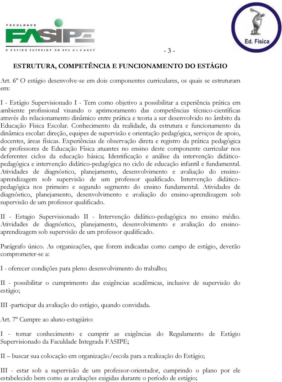 visando o aprimoramento das competências técnico-científicas através do relacionamento dinâmico entre prática e teoria a ser desenvolvido no âmbito da Educação Física Escolar.