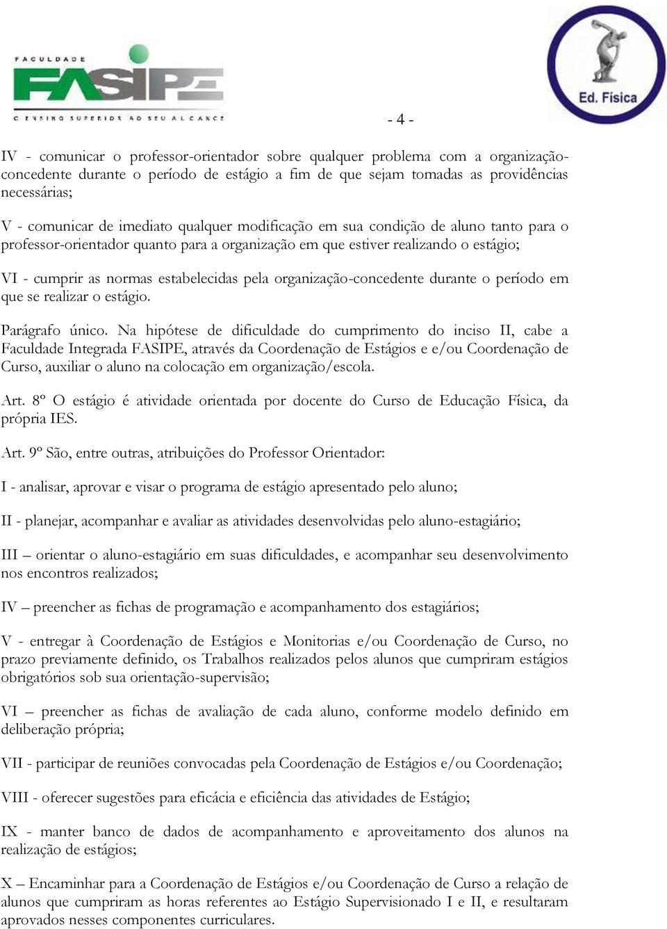 organização-concedente durante o período em que se realizar o estágio. Parágrafo único.