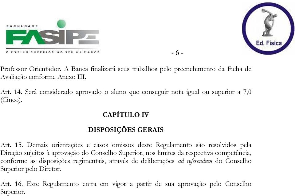 Demais orientações e casos omissos deste Regulamento são resolvidos pela Direção sujeitos à aprovação do Conselho Superior, nos limites da respectiva