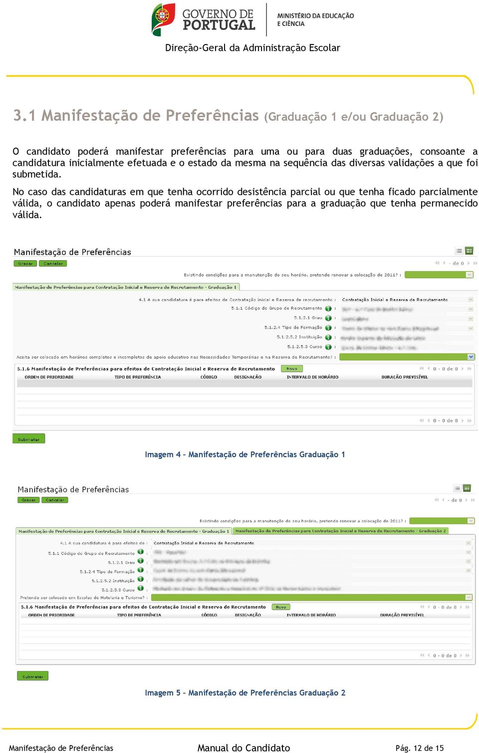 No caso das candidaturas em que tenha ocorrido desistência parcial ou que tenha ficado parcialmente válida, o candidato apenas poderá manifestar preferências