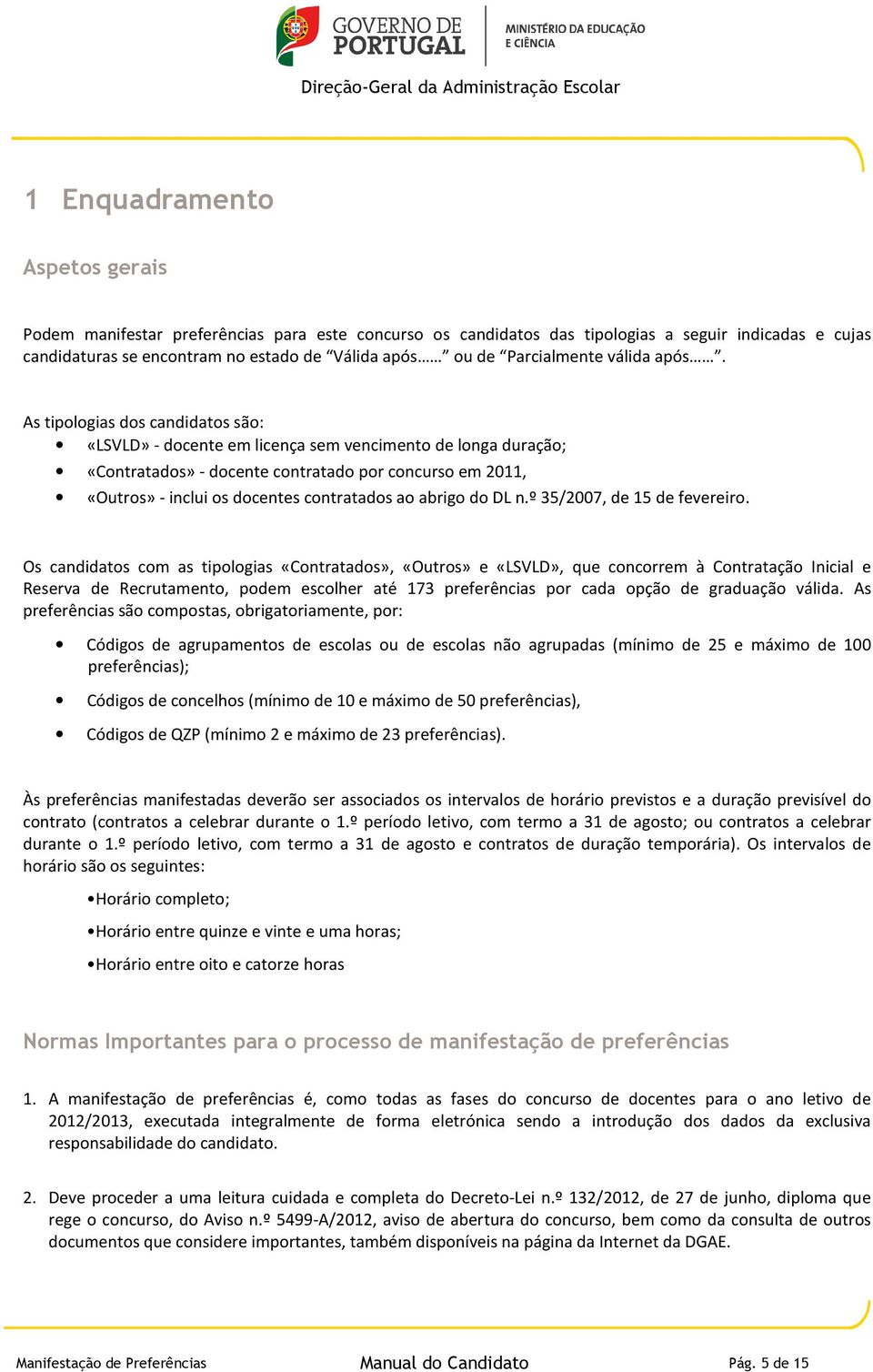 As tipologias dos candidatos são: «LSVLD» - docente em licença sem vencimento de longa duração; «Contratados» - docente contratado por concurso em 2011, «Outros» - inclui os docentes contratados ao