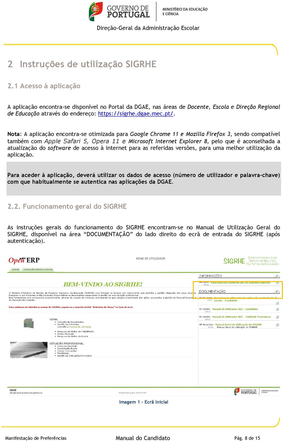 Nota: A aplicação encontra-se otimizada para Google Chrome 11 e Mozilla Firefox 3, sendo compatível também com Apple Safari 5, Opera 11 e Microsoft Internet Explorer 8, pelo que é aconselhada a