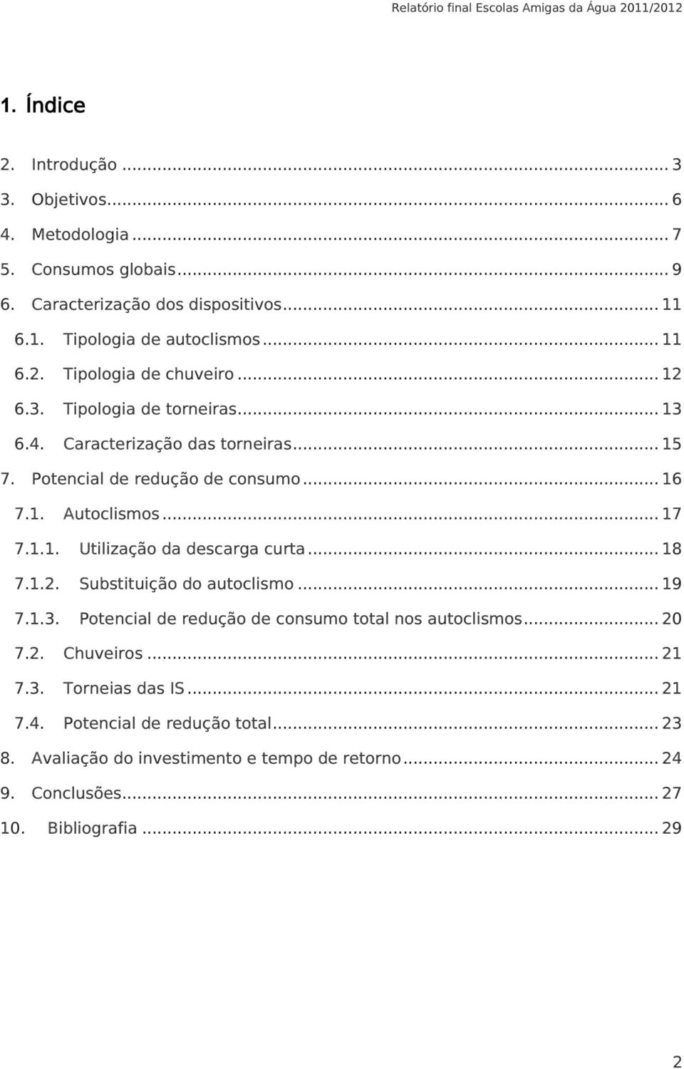 .. 18 7.1.2. Substituição do autoclismo... 19 7.1.3. Potencial de redução de consumo total nos autoclismos... 20 7.2. Chuveiros... 21 7.3. Torneias das IS... 21 7.4.