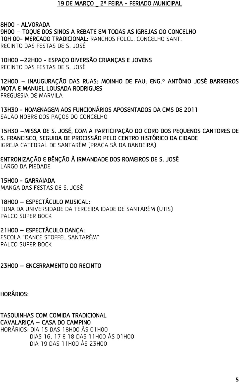 º ANTÓNIO JOSÉ BARREIROS MOTA E MANUEL LOUSADA RODRIGUES FREGUESIA DE MARVILA 13H30 - HOMENAGEM AOS FUNCIONÁRIOS APOSENTADOS DA CMS DE 2011 SALÃO NOBRE DOS PAÇOS DO CONCELHO 15H30 MISSA DE S.