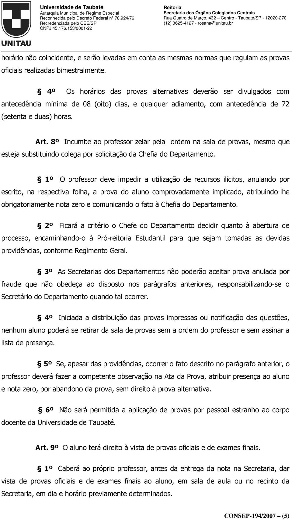 8º Incumbe ao professor zelar pela ordem na sala de provas, mesmo que esteja substituindo colega por solicitação da Chefia do Departamento.