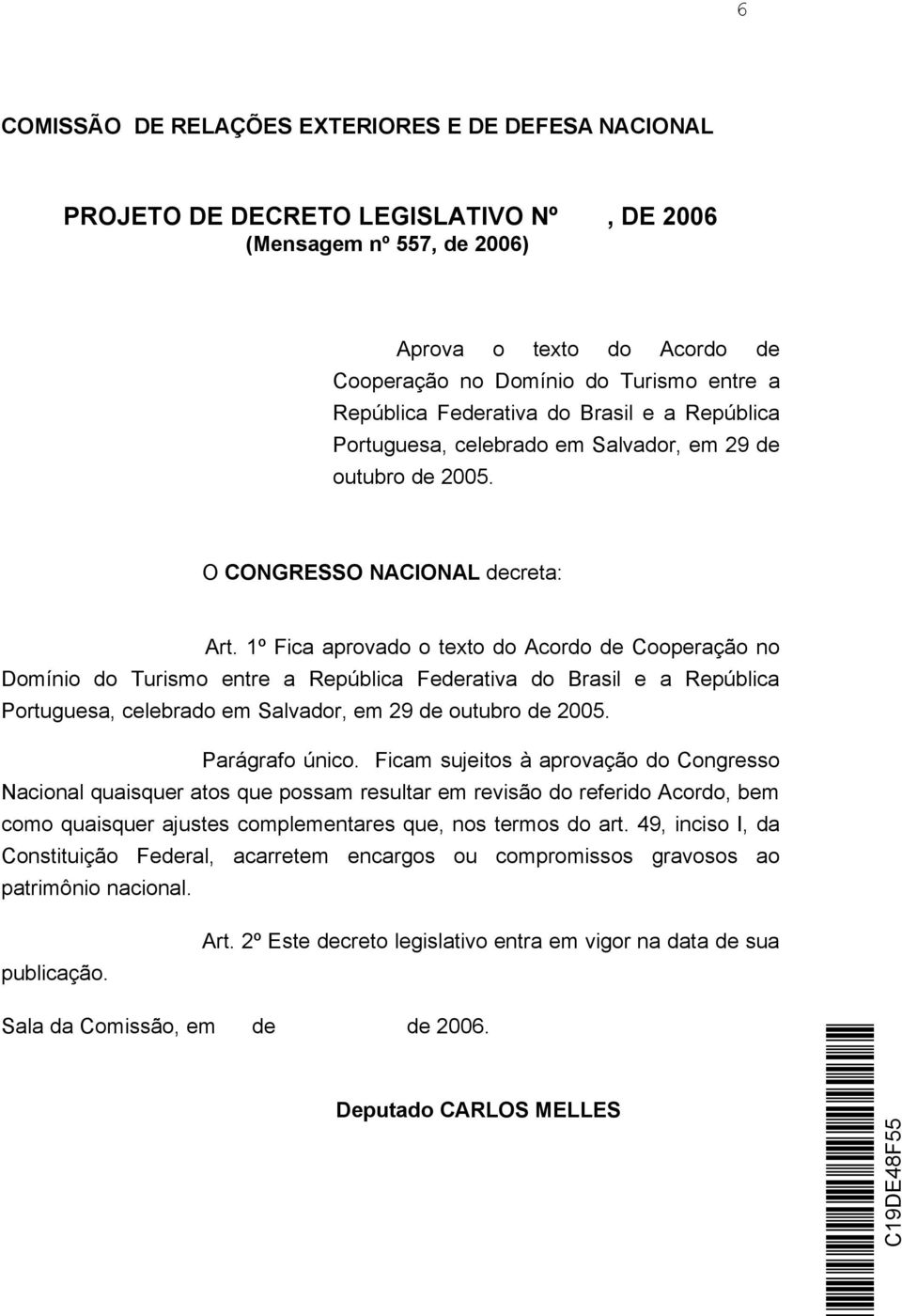 1º Fica aprovado o texto do Acordo de Cooperação no Domínio do Turismo entre a República Federativa do Brasil e a República Portuguesa, celebrado em Salvador, em 29 de outubro de 2005.