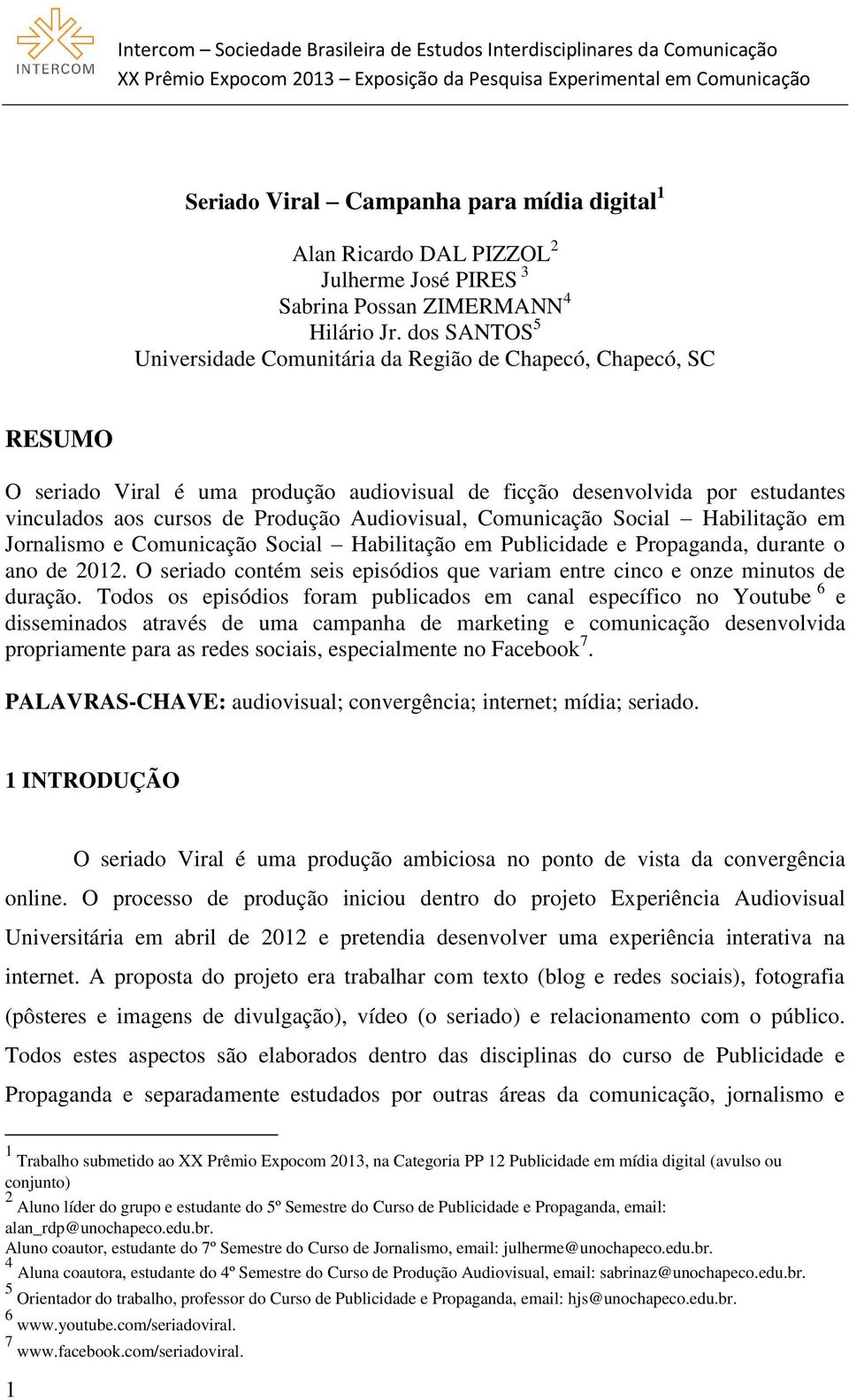 Audiovisual, Comunicação Social Habilitação em Jornalismo e Comunicação Social Habilitação em Publicidade e Propaganda, durante o ano de 2012.