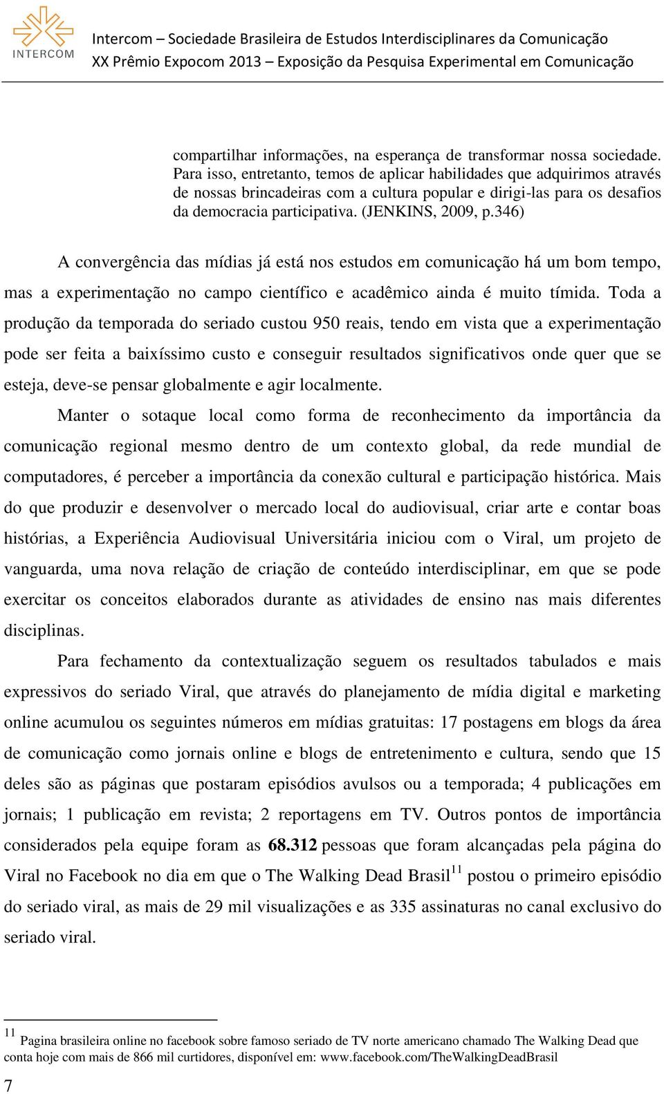 346) A convergência das mídias já está nos estudos em comunicação há um bom tempo, mas a experimentação no campo científico e acadêmico ainda é muito tímida.