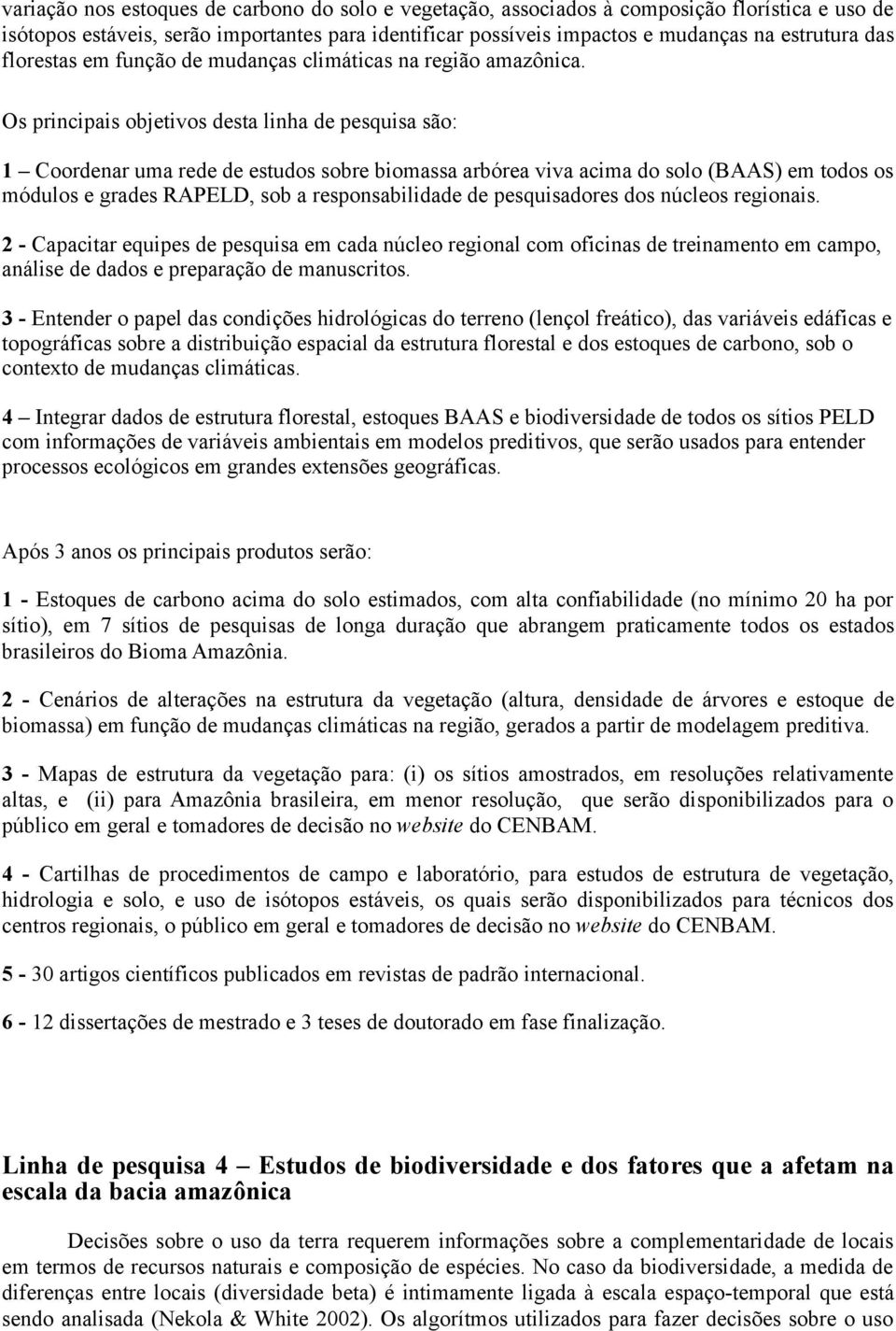 Os principais objetivos desta linha de pesquisa são: 1 Coordenar uma rede de estudos sobre biomassa arbórea viva acima do solo (BAAS) em todos os módulos e grades RAPELD, sob a responsabilidade de