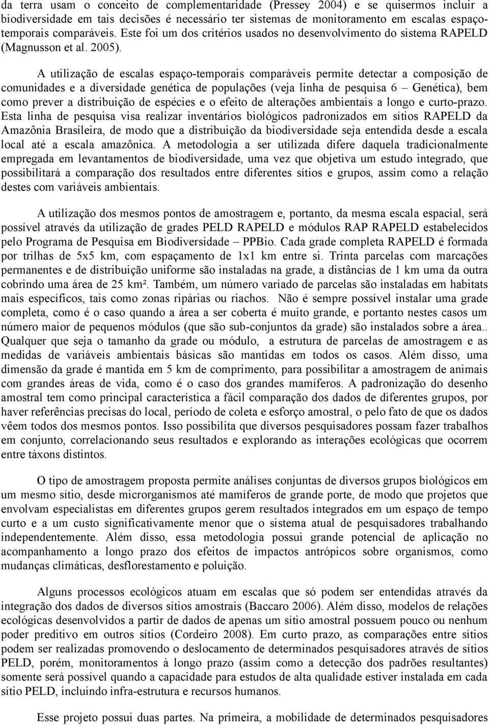 A utilização de escalas espaço-temporais comparáveis permite detectar a composição de comunidades e a diversidade genética de populações (veja linha de pesquisa 6 Genética), bem como prever a