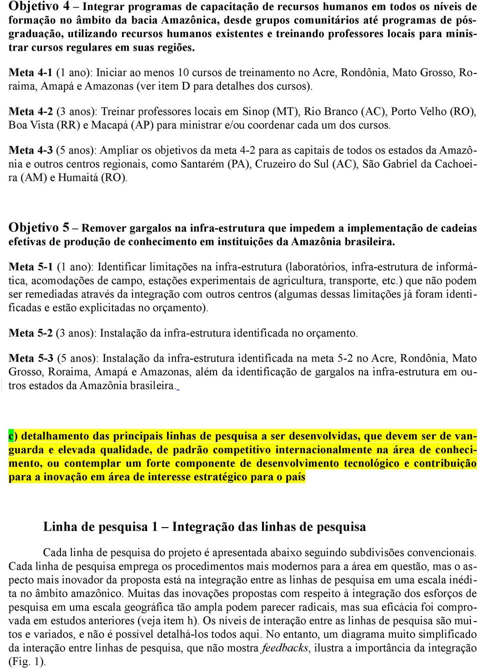 Meta 4-1 (1 ano): Iniciar ao menos 10 cursos de treinamento no Acre, Rondônia, Mato Grosso, Roraima, Amapá e Amazonas (ver item D para detalhes dos cursos).