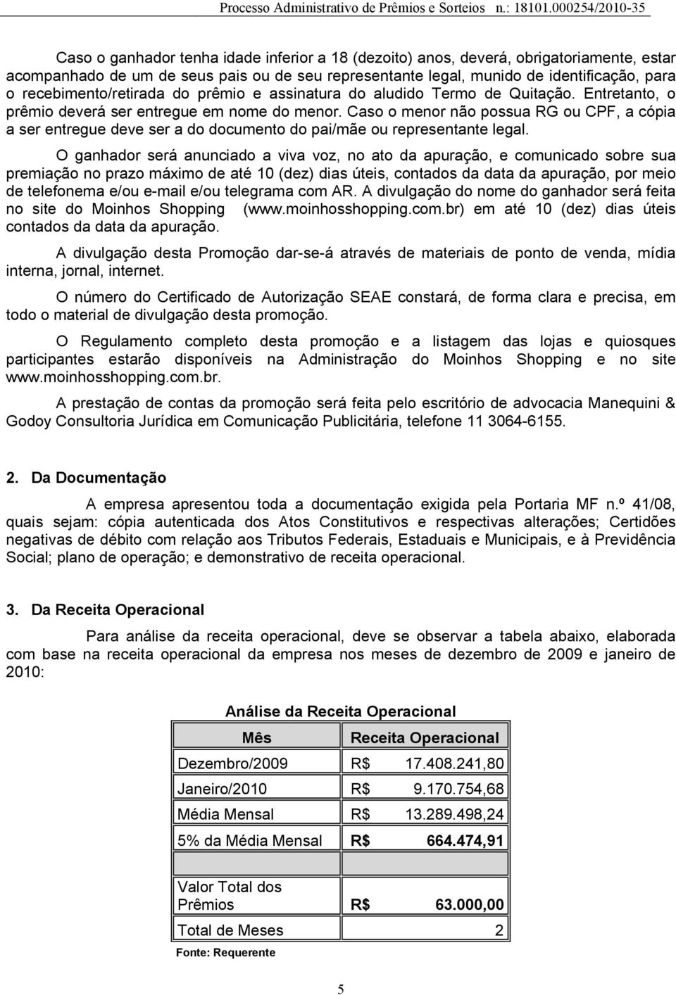 Caso o menor não possua RG ou CPF, a cópia a ser entregue deve ser a do documento do pai/mãe ou representante legal.