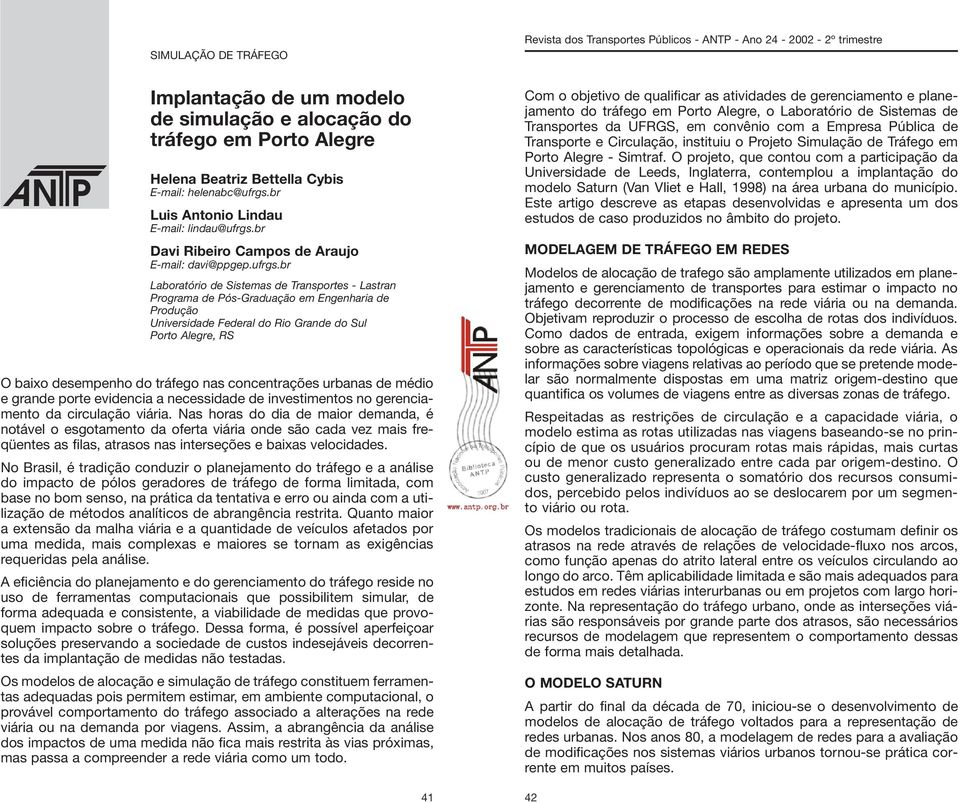 br Laboratório de Sistemas de Transportes - Lastran Programa de Pós-Graduação em Engenharia de Produção Universidade Federal do Rio Grande do Sul Porto Alegre, RS O baixo desempenho do tráfego nas