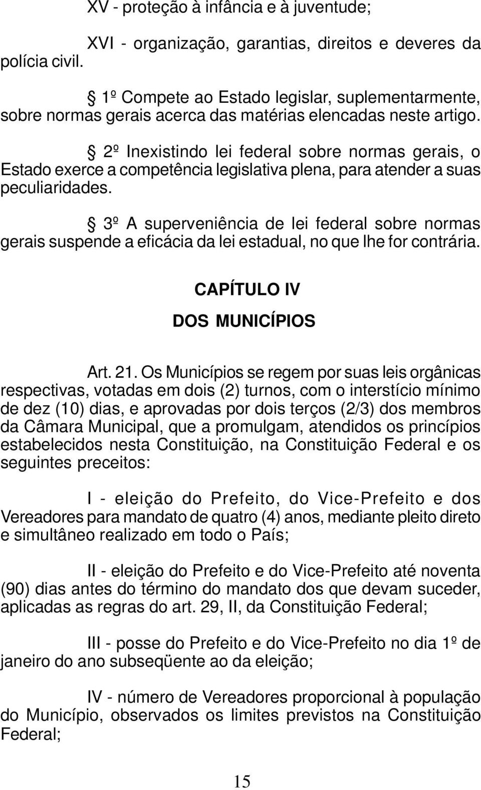 2º Inexistindo lei federal sobre normas gerais, o Estado exerce a competência legislativa plena, para atender a suas peculiaridades.