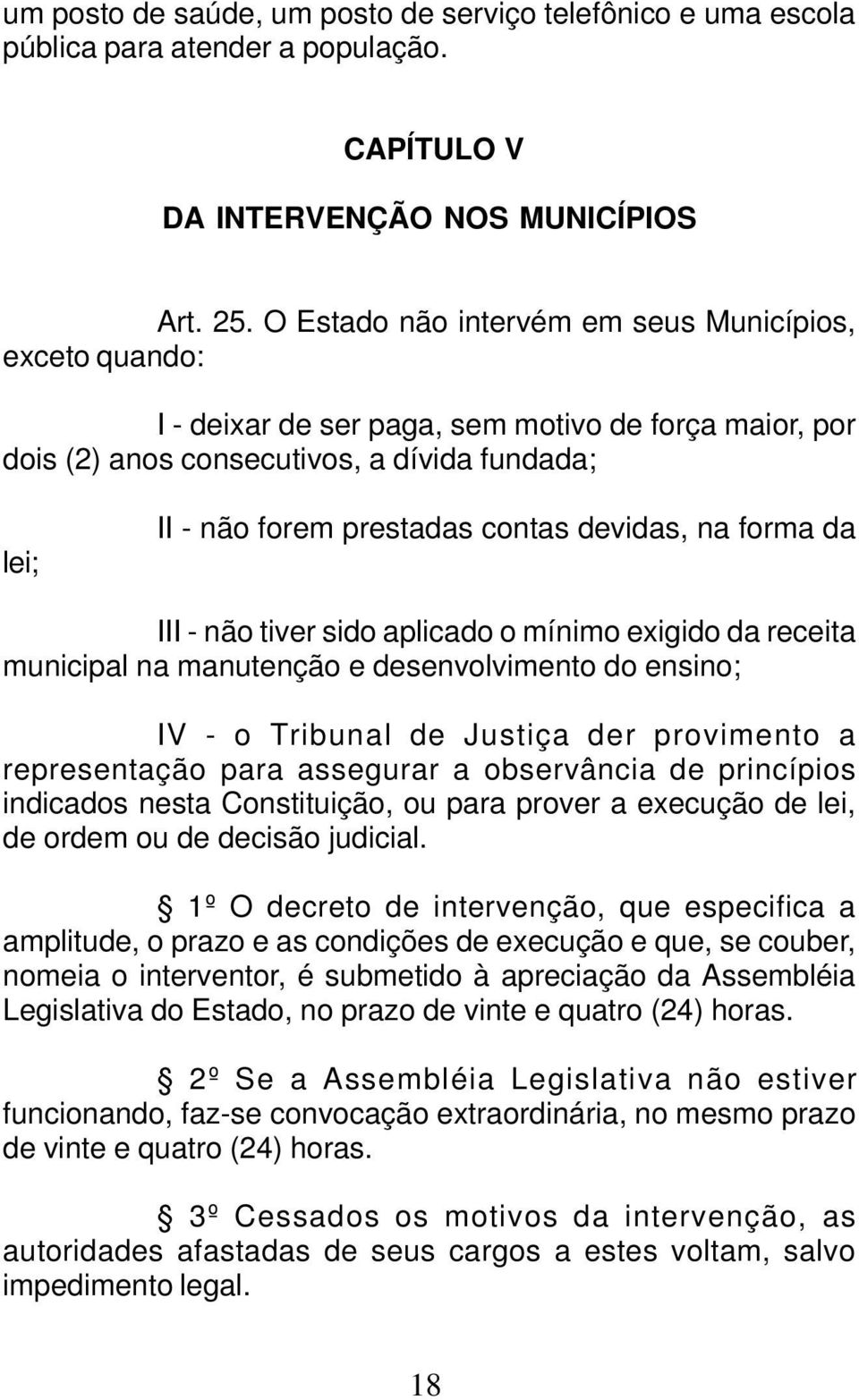 devidas, na forma da III - não tiver sido aplicado o mínimo exigido da receita municipal na manutenção e desenvolvimento do ensino; IV - o Tribunal de Justiça der provimento a representação para