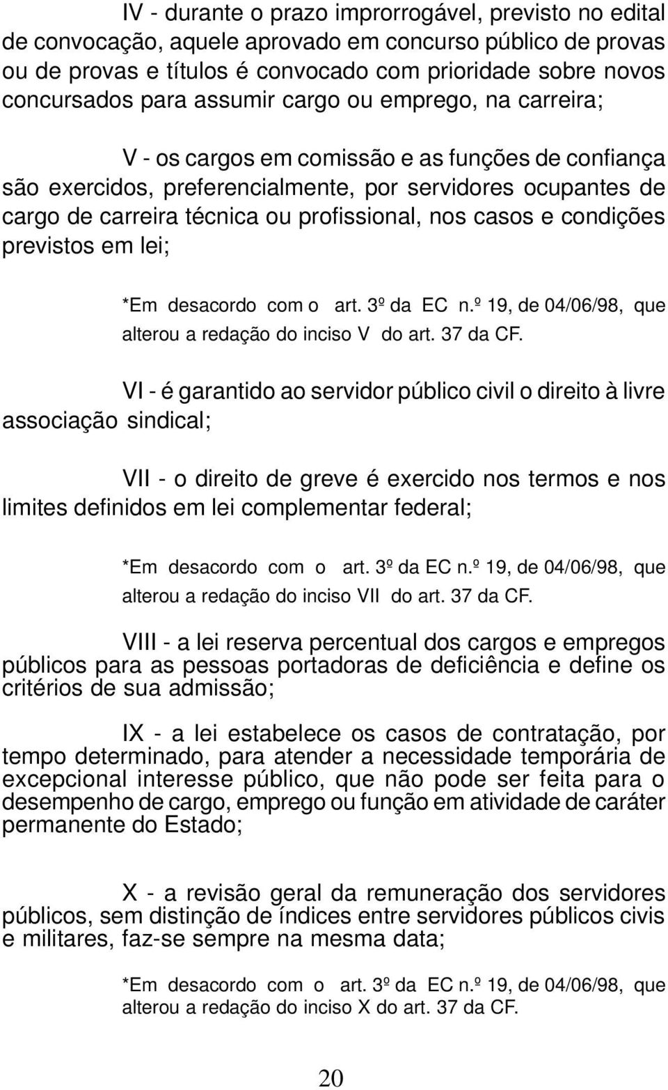 casos e condições previstos em lei; *Em desacordo com o art. 3º da EC n.º 19, de 04/06/98, que alterou a redação do inciso V do art. 37 da CF.