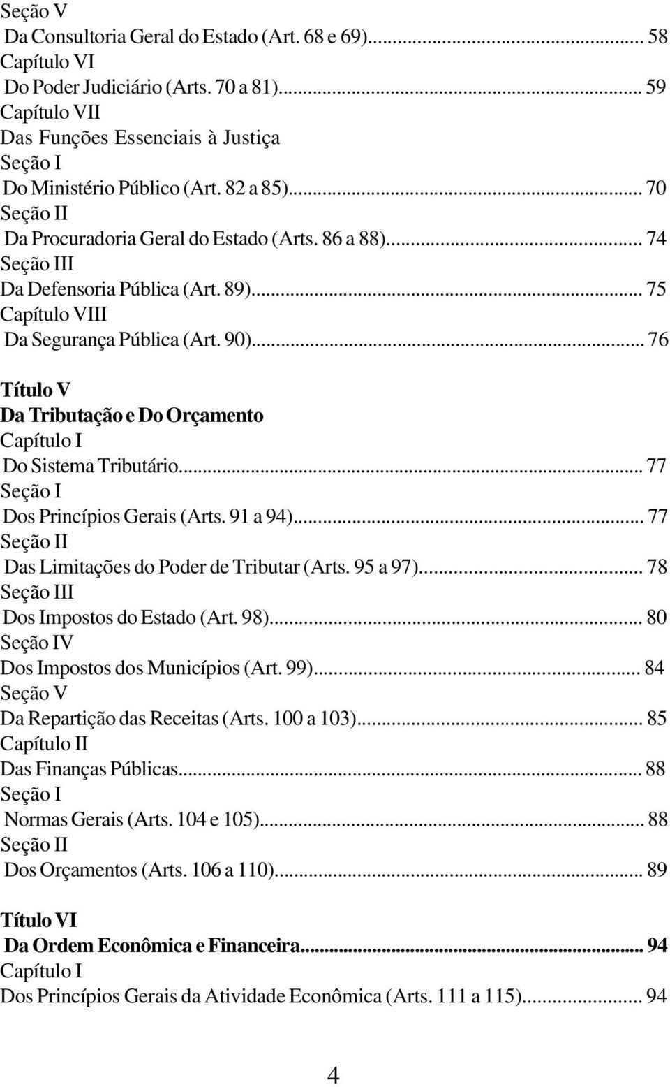 .. 76 Título V Da Tributação e Do Orçamento Capítulo I Do Sistema Tributário... 77 Seção I Dos Princípios Gerais (Arts. 91 a 94)... 77 Seção II Das Limitações do Poder de Tributar (Arts. 95 a 97).