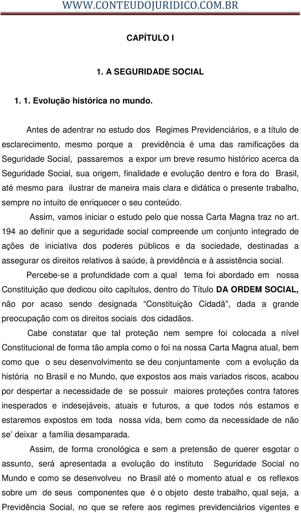 histórico acerca da Seguridade Social, sua origem, finalidade e evolução dentro e fora do Brasil, até mesmo para ilustrar de maneira mais clara e didática o presente trabalho, sempre no intuito de