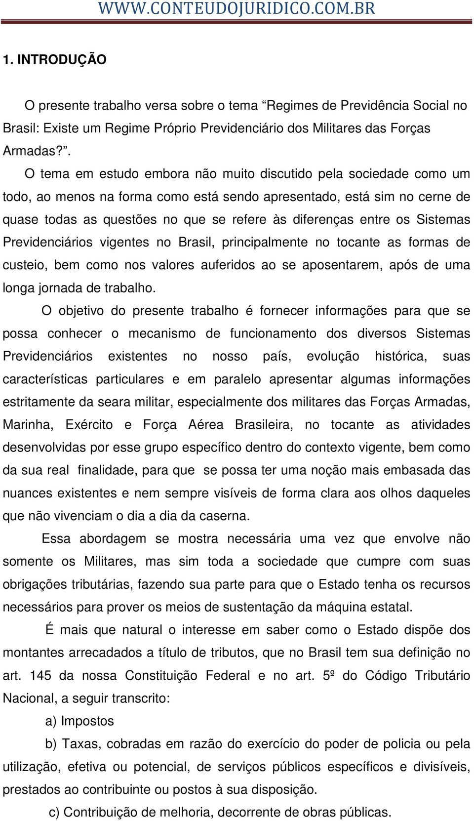 entre os Sistemas Previdenciários vigentes no Brasil, principalmente no tocante as formas de custeio, bem como nos valores auferidos ao se aposentarem, após de uma longa jornada de trabalho.