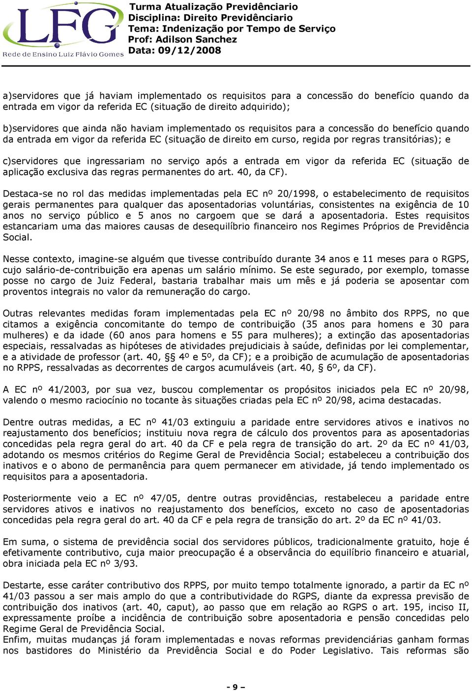 serviço após a entrada em vigor da referida EC (situação de aplicação exclusiva das regras permanentes do art. 40, da CF).