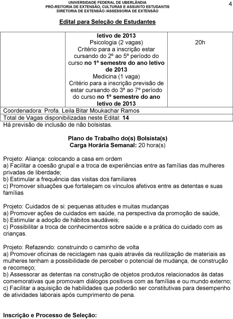 20h Plano de Trabalho do(s) Bolsista(s) Carga Horária Semanal: 20 hora(s) Projeto: Aliança: colocando a casa em ordem a) Facilitar a coesão grupal e a troca de experiências entre as famílias das