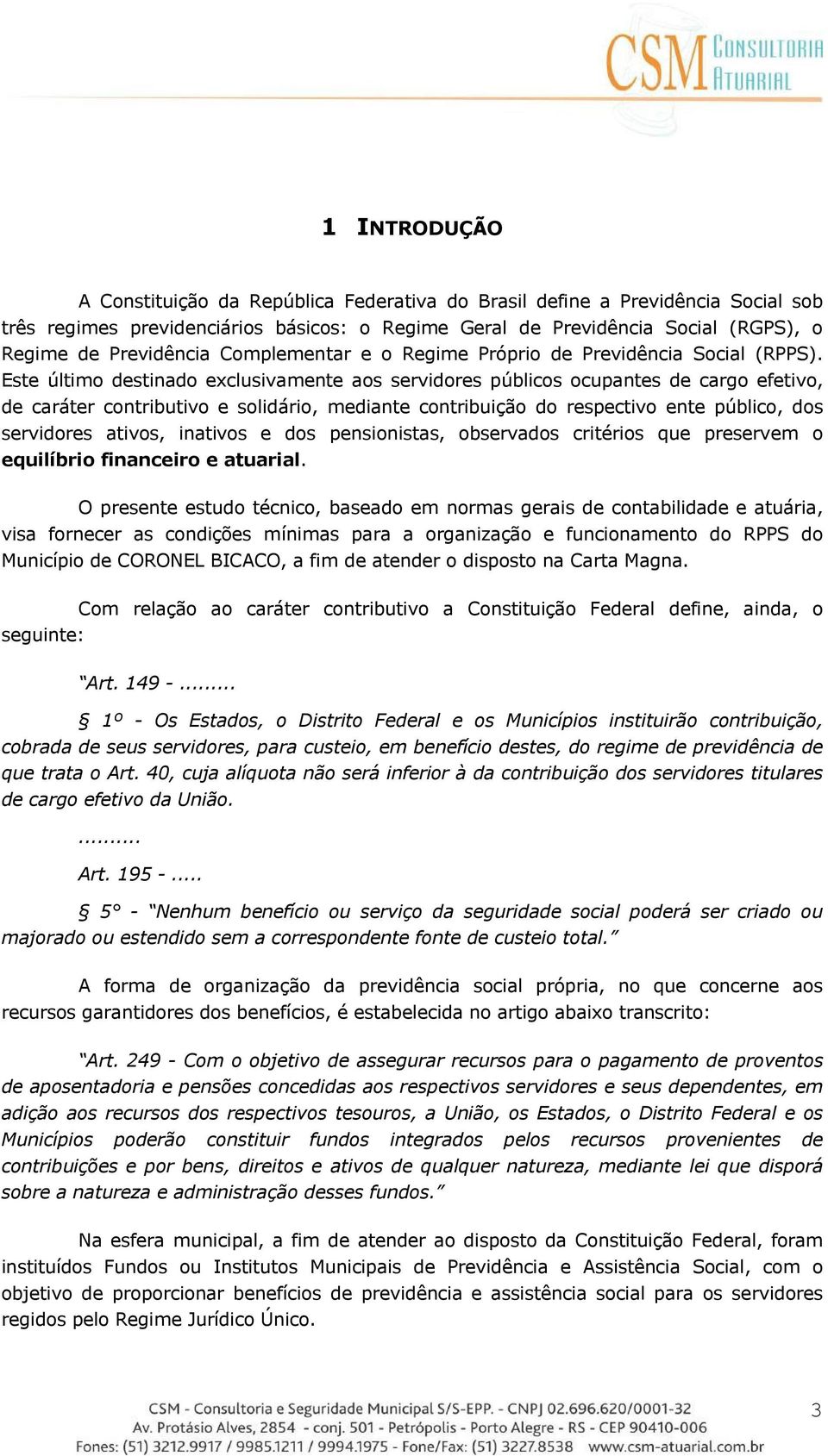 Este último destinado exclusivamente aos servidores públicos ocupantes de cargo efetivo, de caráter contributivo e solidário, mediante contribuição do respectivo ente público, dos servidores ativos,