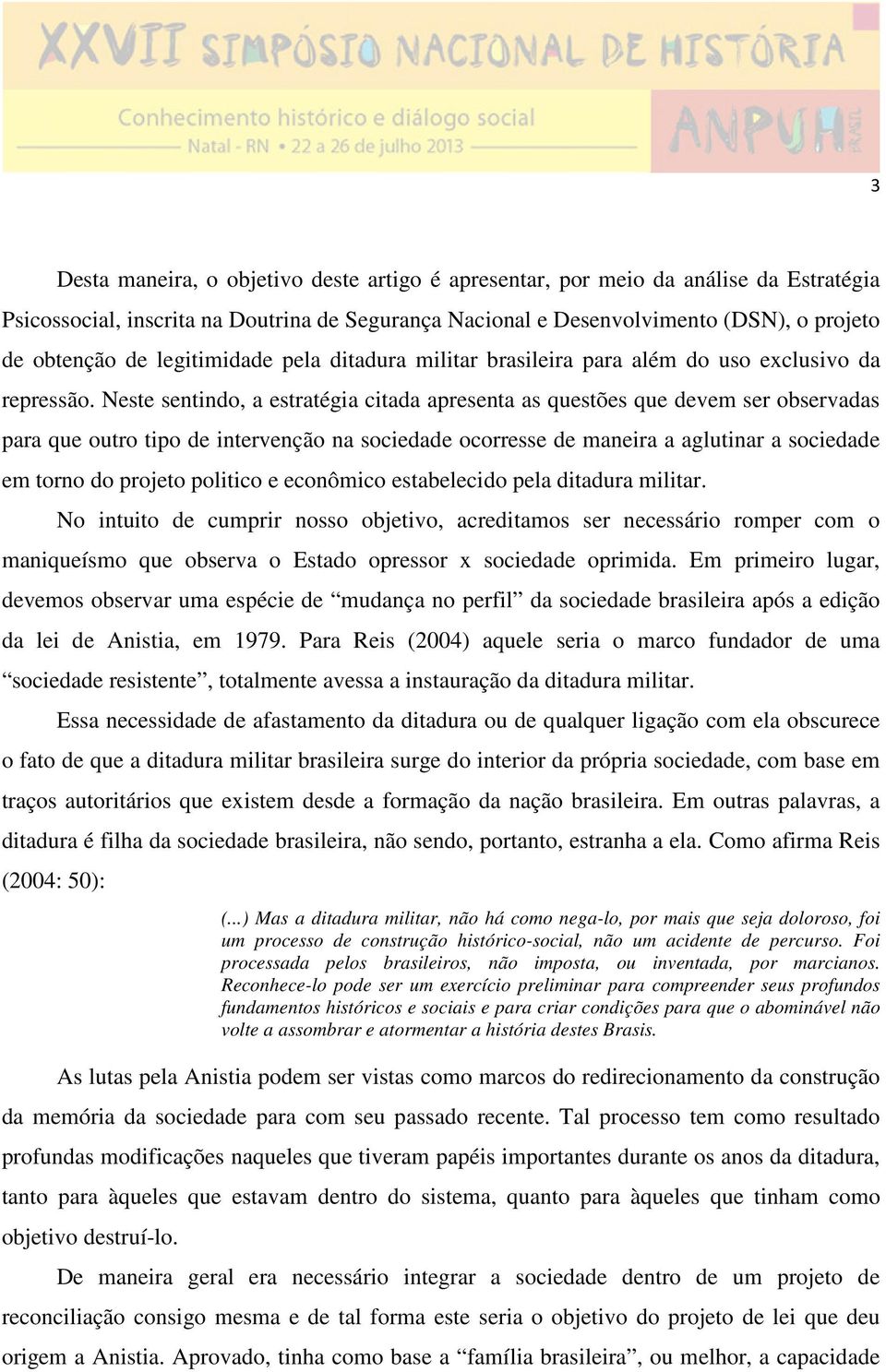 Neste sentindo, a estratégia citada apresenta as questões que devem ser observadas para que outro tipo de intervenção na sociedade ocorresse de maneira a aglutinar a sociedade em torno do projeto