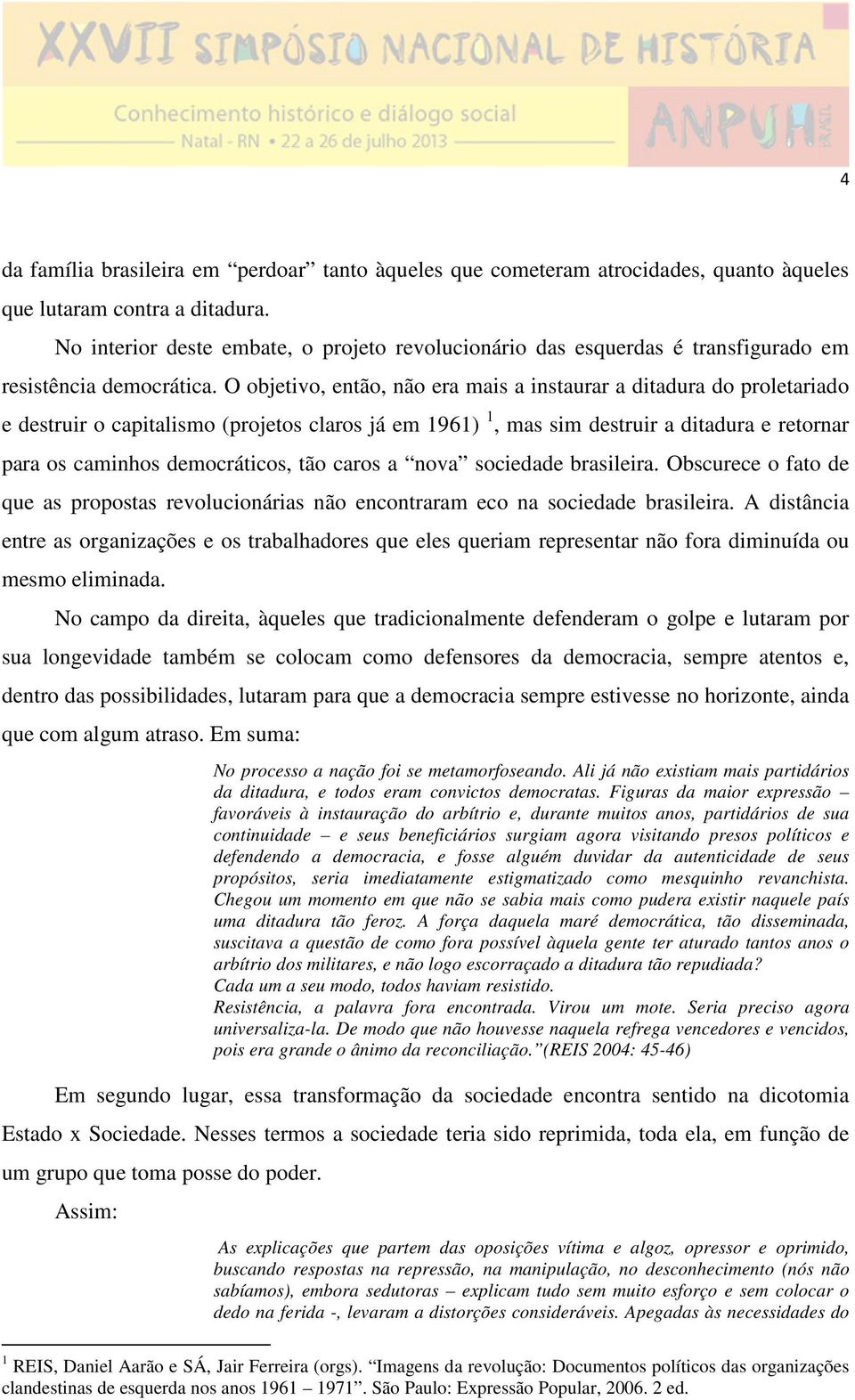 O objetivo, então, não era mais a instaurar a ditadura do proletariado e destruir o capitalismo (projetos claros já em 1961) 1, mas sim destruir a ditadura e retornar para os caminhos democráticos,