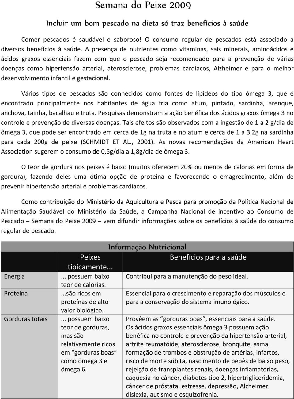 aterosclerose, problemas cardíacos, Alzheimer e para o melhor desenvolvimento infantil e gestacional.